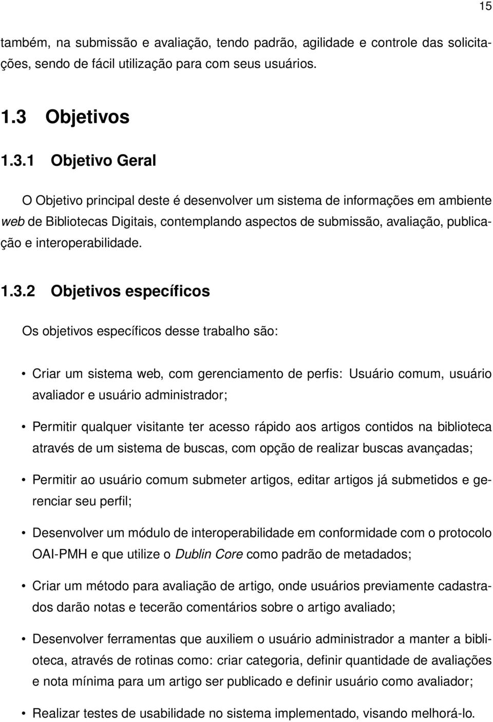 1 Objetivo Geral O Objetivo principal deste é desenvolver um sistema de informações em ambiente web de Bibliotecas Digitais, contemplando aspectos de submissão, avaliação, publicação e