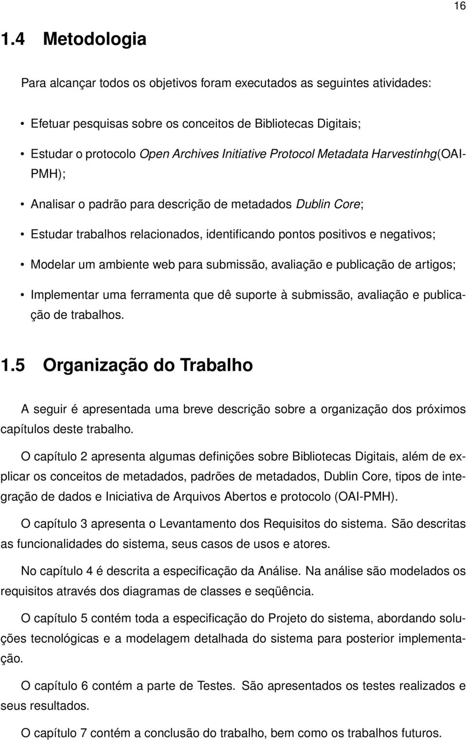 ambiente web para submissão, avaliação e publicação de artigos; Implementar uma ferramenta que dê suporte à submissão, avaliação e publicação de trabalhos. 1.