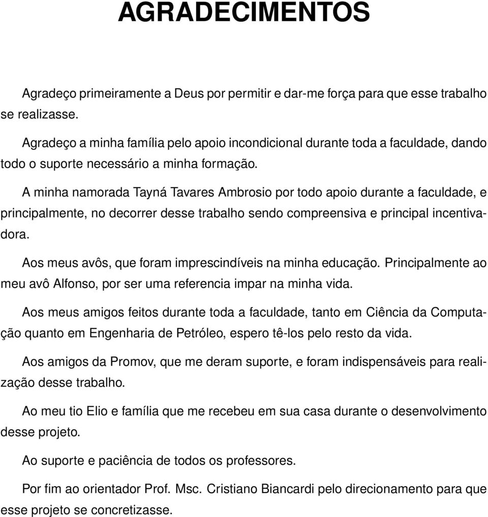 A minha namorada Tayná Tavares Ambrosio por todo apoio durante a faculdade, e principalmente, no decorrer desse trabalho sendo compreensiva e principal incentivadora.