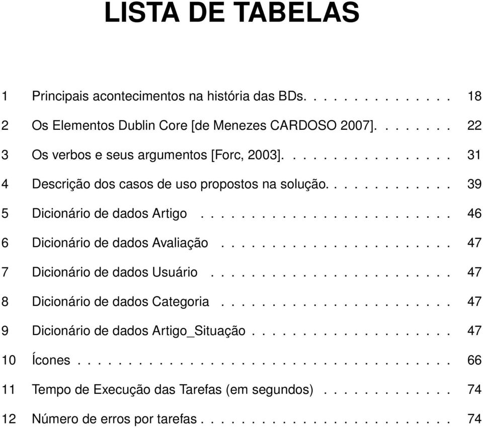 ...................... 47 7 Dicionário de dados Usuário........................ 47 8 Dicionário de dados Categoria....................... 47 9 Dicionário de dados Artigo_Situação.