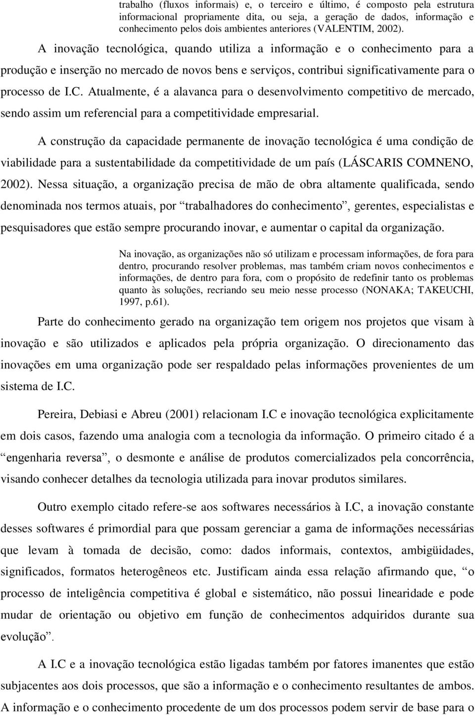 A inovação tecnológica, quando utiliza a informação e o conhecimento para a produção e inserção no mercado de novos bens e serviços, contribui significativamente para o processo de I.C.