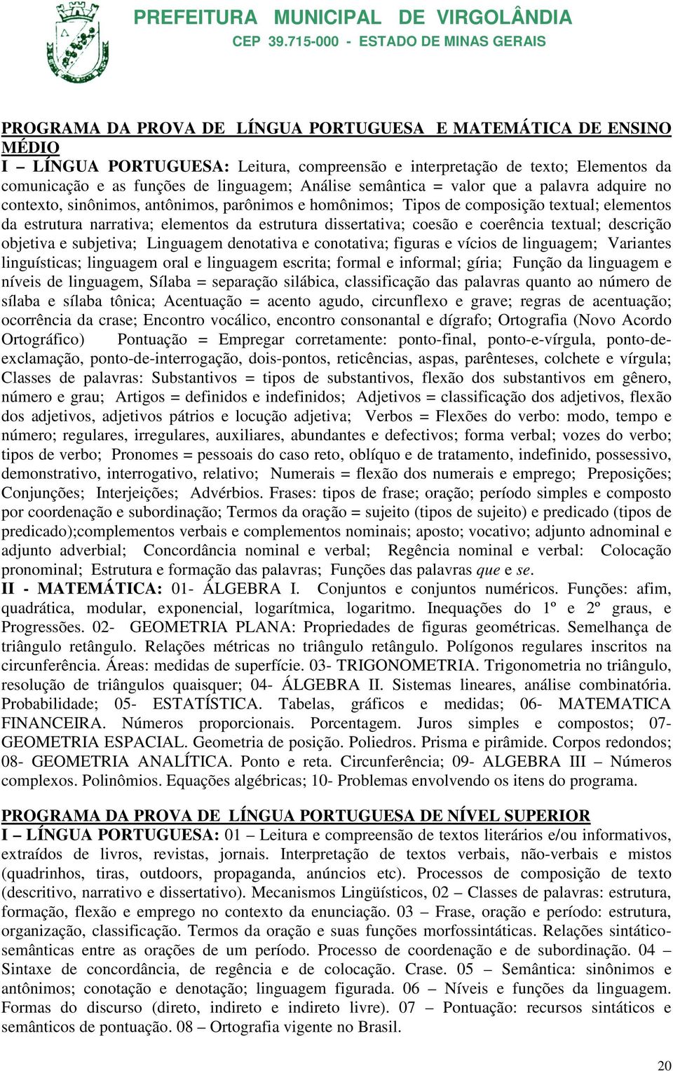 coesão e coerência textual; descrição objetiva e subjetiva; Linguagem denotativa e conotativa; figuras e vícios de linguagem; Variantes linguísticas; linguagem oral e linguagem escrita; formal e