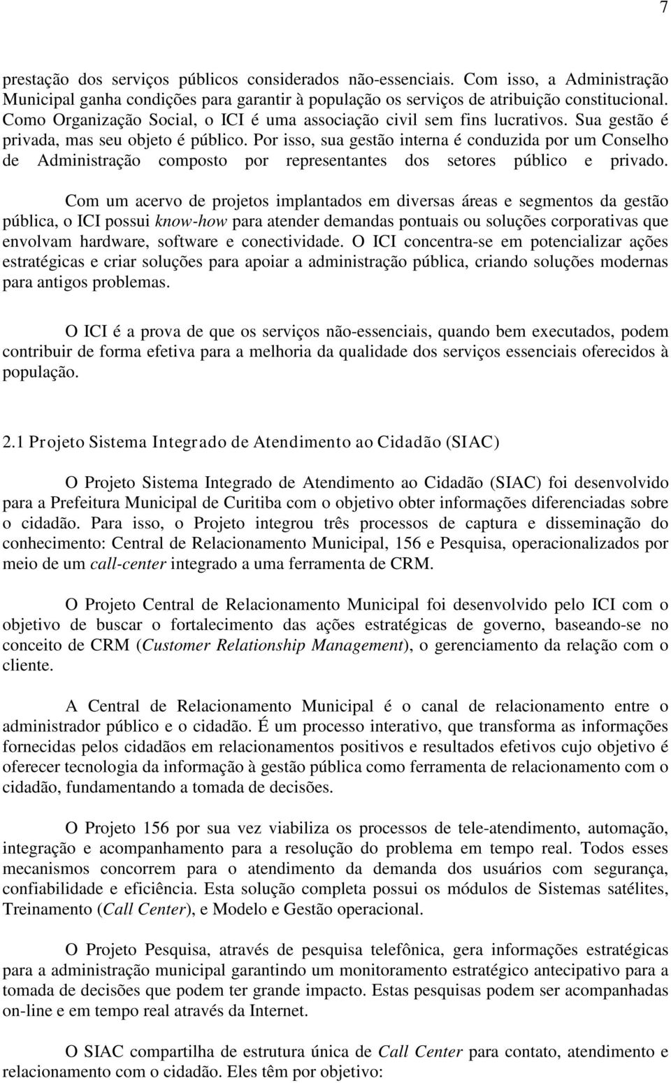 Por isso, sua gestão interna é conduzida por um Conselho de Administração composto por representantes dos setores público e privado.