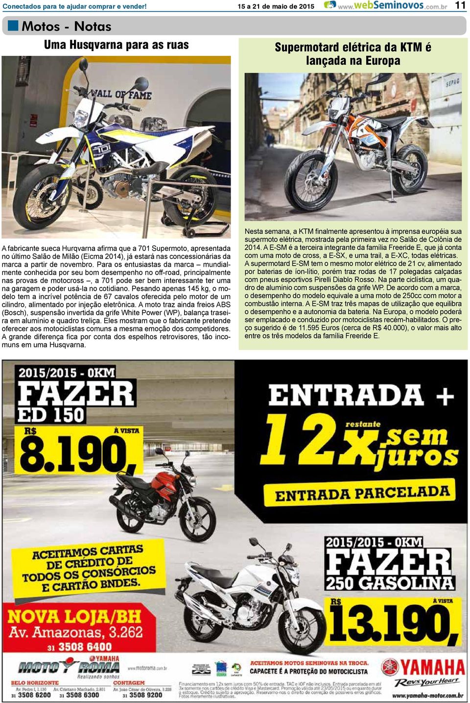 de Milão (Eicma 2014), já estará nas concessionárias da marca a partir de novembro.