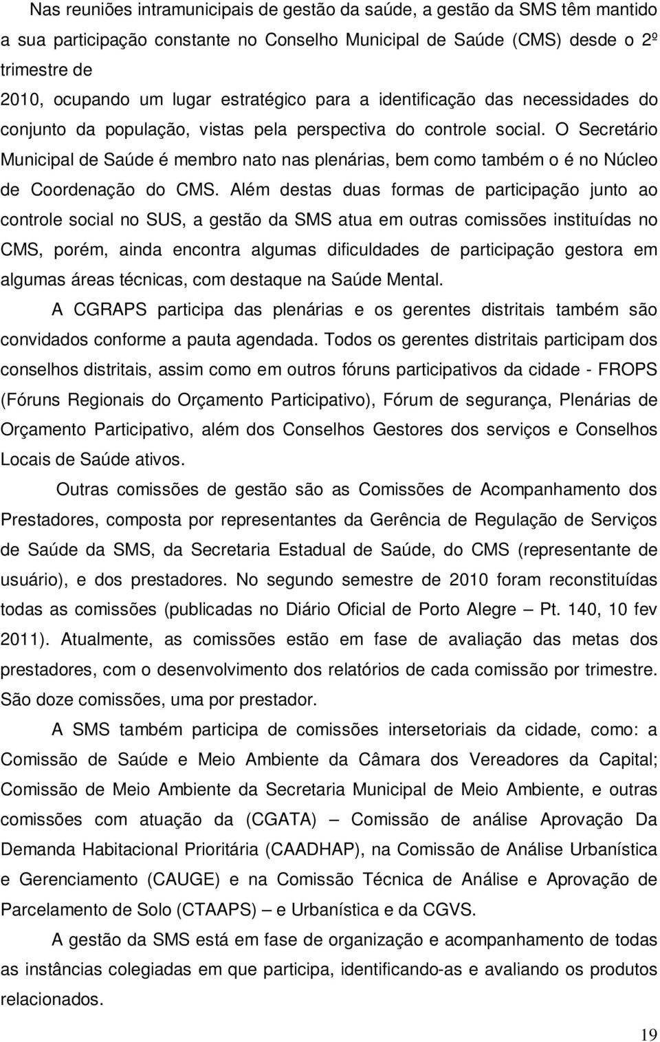 O Secretário Municipal de Saúde é membro nato nas plenárias, bem como também o é no Núcleo de Coordenação do CMS.