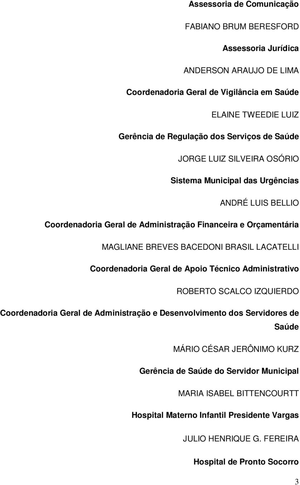 BACEDONI BRASIL LACATELLI Coordenadoria Geral de Apoio Técnico Administrativo ROBERTO SCALCO IZQUIERDO Coordenadoria Geral de Administração e Desenvolvimento dos Servidores de Saúde