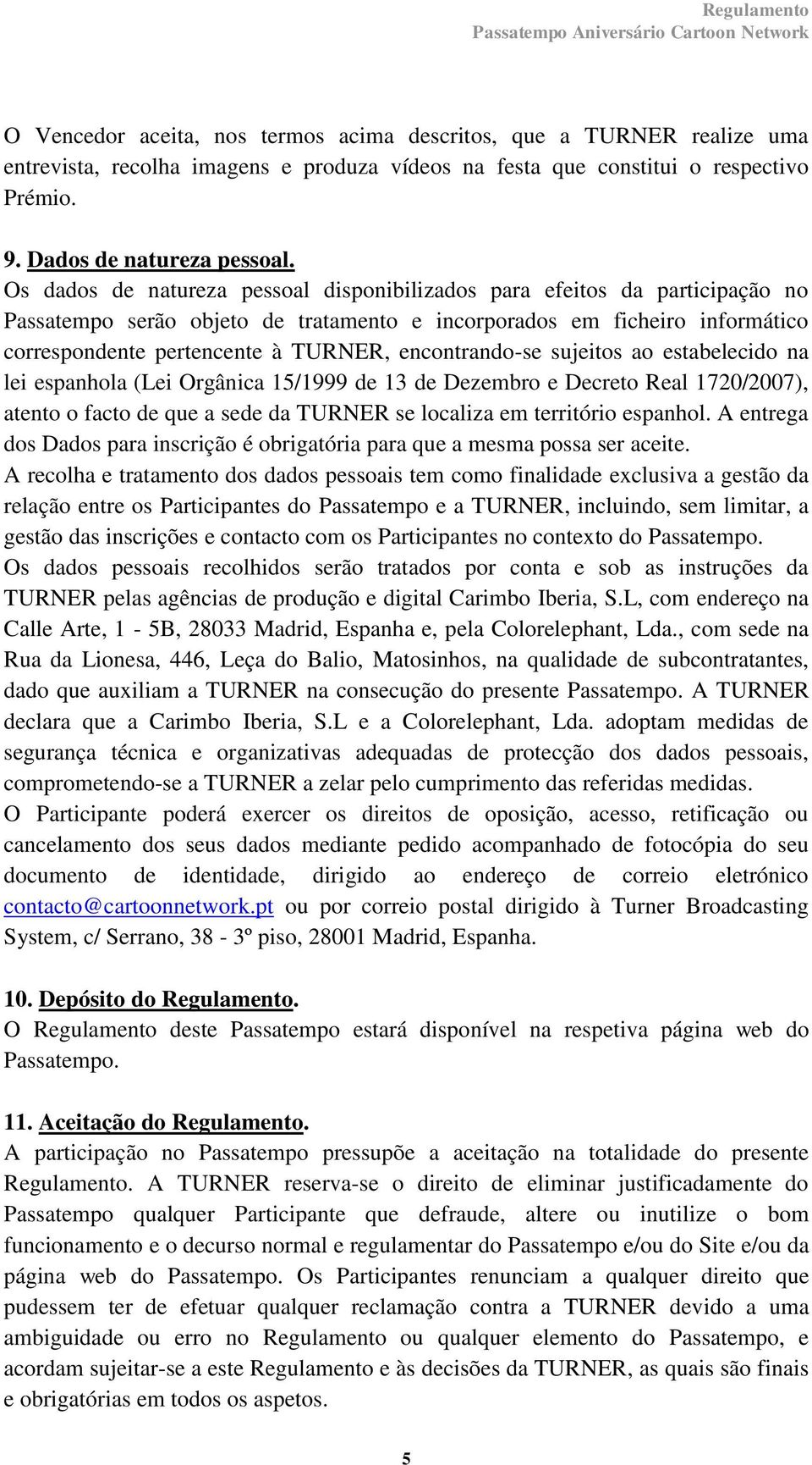 encontrando-se sujeitos ao estabelecido na lei espanhola (Lei Orgânica 15/1999 de 13 de Dezembro e Decreto Real 1720/2007), atento o facto de que a sede da TURNER se localiza em território espanhol.