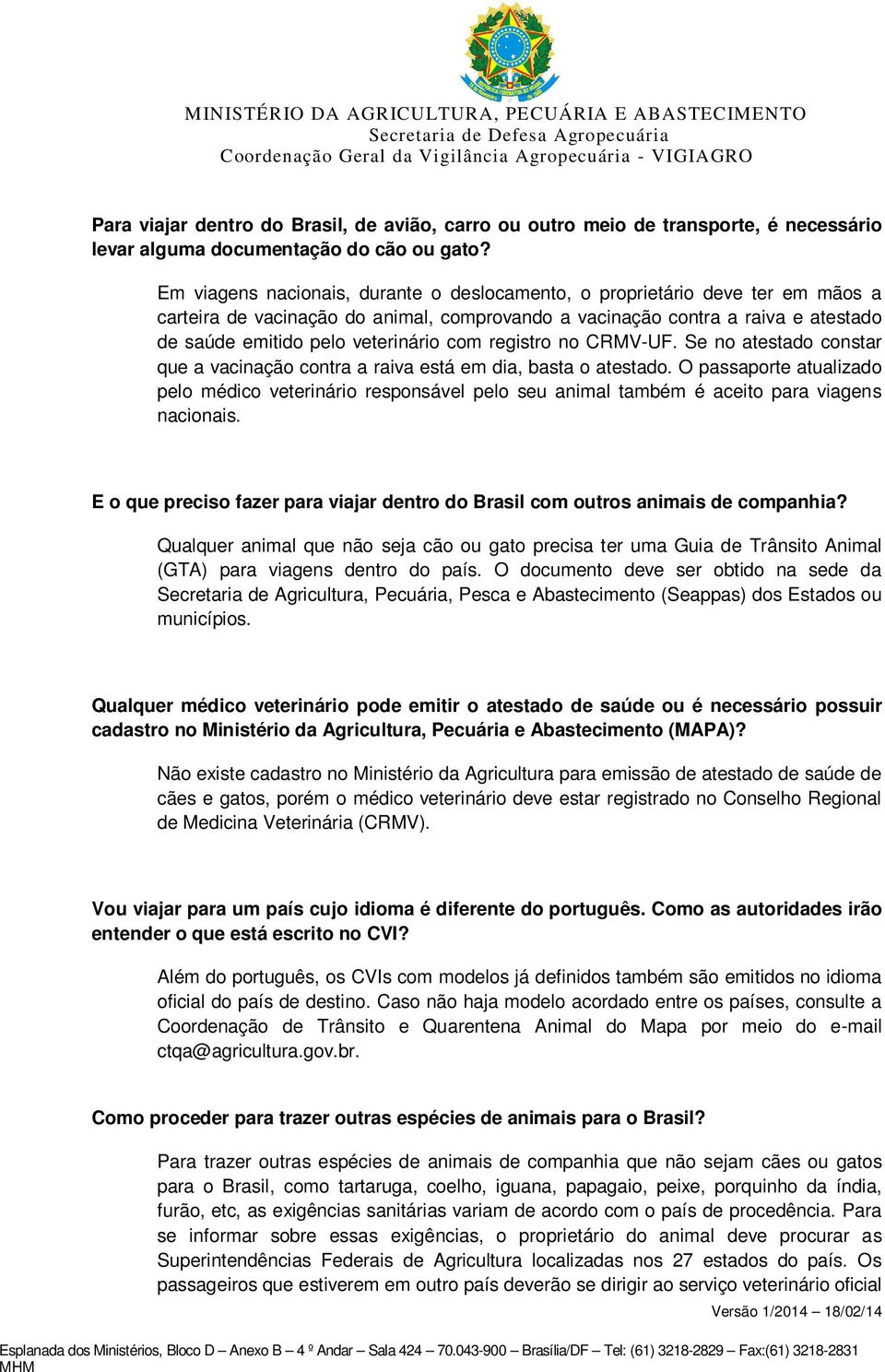 com registro no CRMV-UF. Se no atestado constar que a vacinação contra a raiva está em dia, basta o atestado.