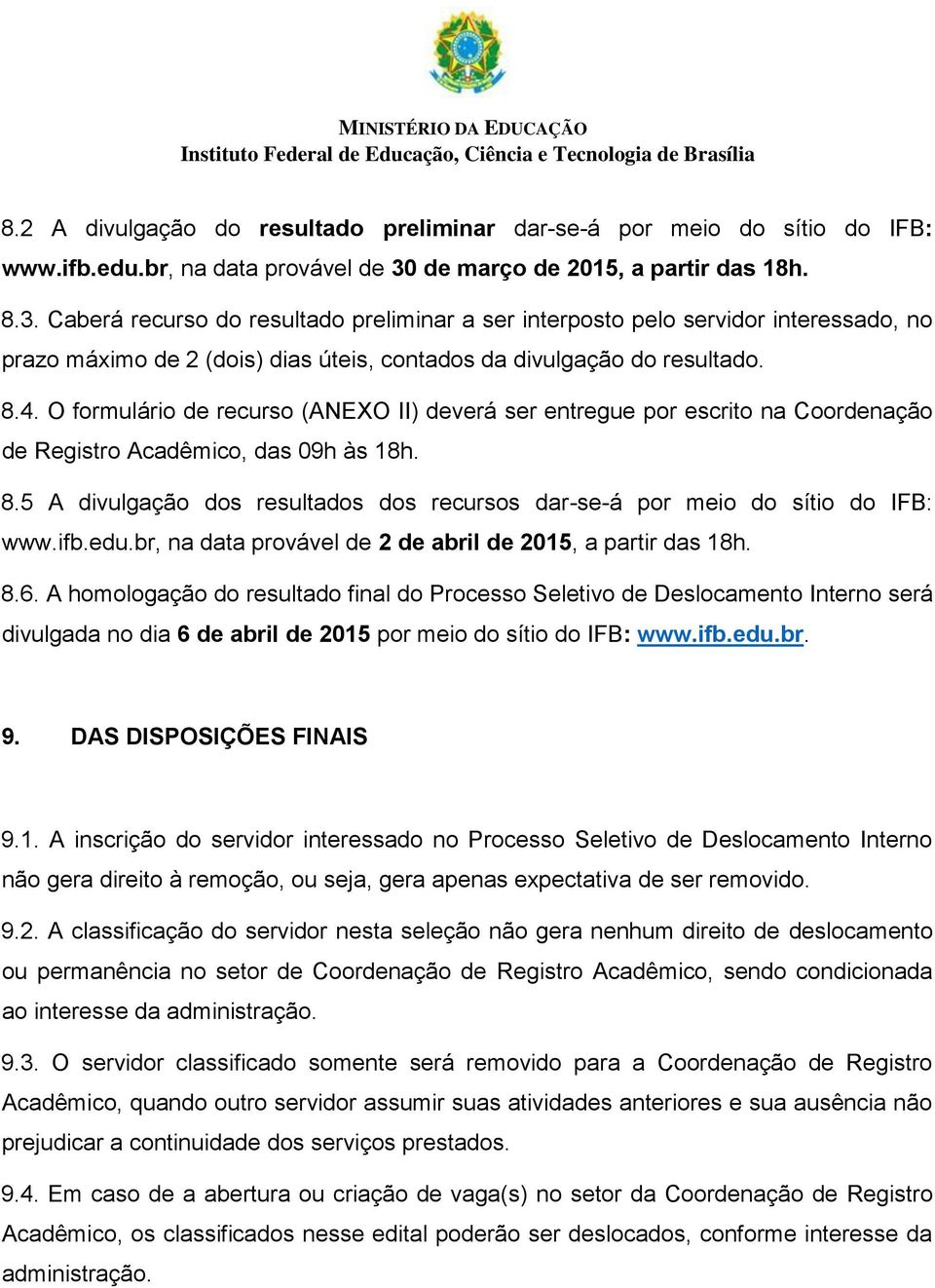 8.4. O formulário de recurso (ANEXO II) deverá ser entregue por escrito na Coordenação de Registro Acadêmico, das 09h às 18h. 8.