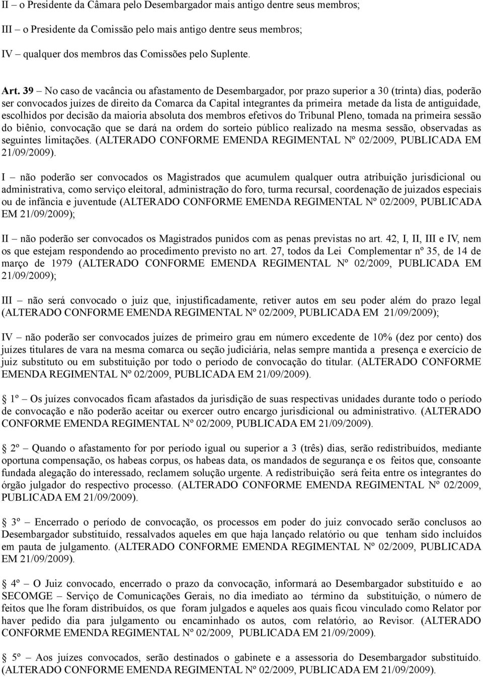 lista de antiguidade, escolhidos por decisão da maioria absoluta dos membros efetivos do Tribunal Pleno, tomada na primeira sessão do biênio, convocação que se dará na ordem do sorteio público