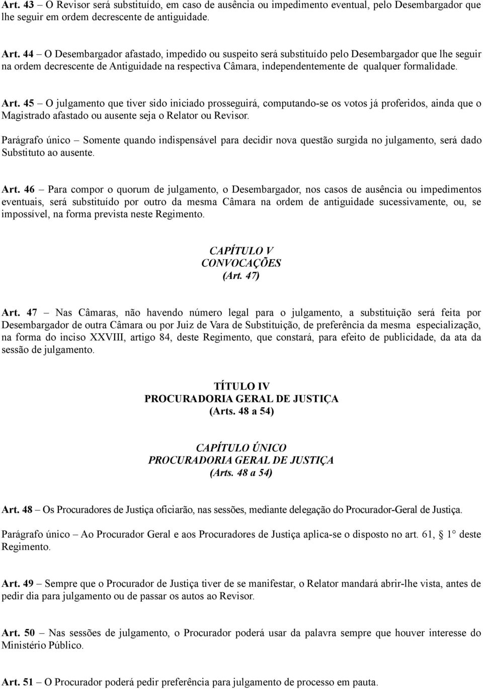 formalidade. Art. 45 O julgamento que tiver sido iniciado prosseguirá, computando-se os votos já proferidos, ainda que o Magistrado afastado ou ausente seja o Relator ou Revisor.