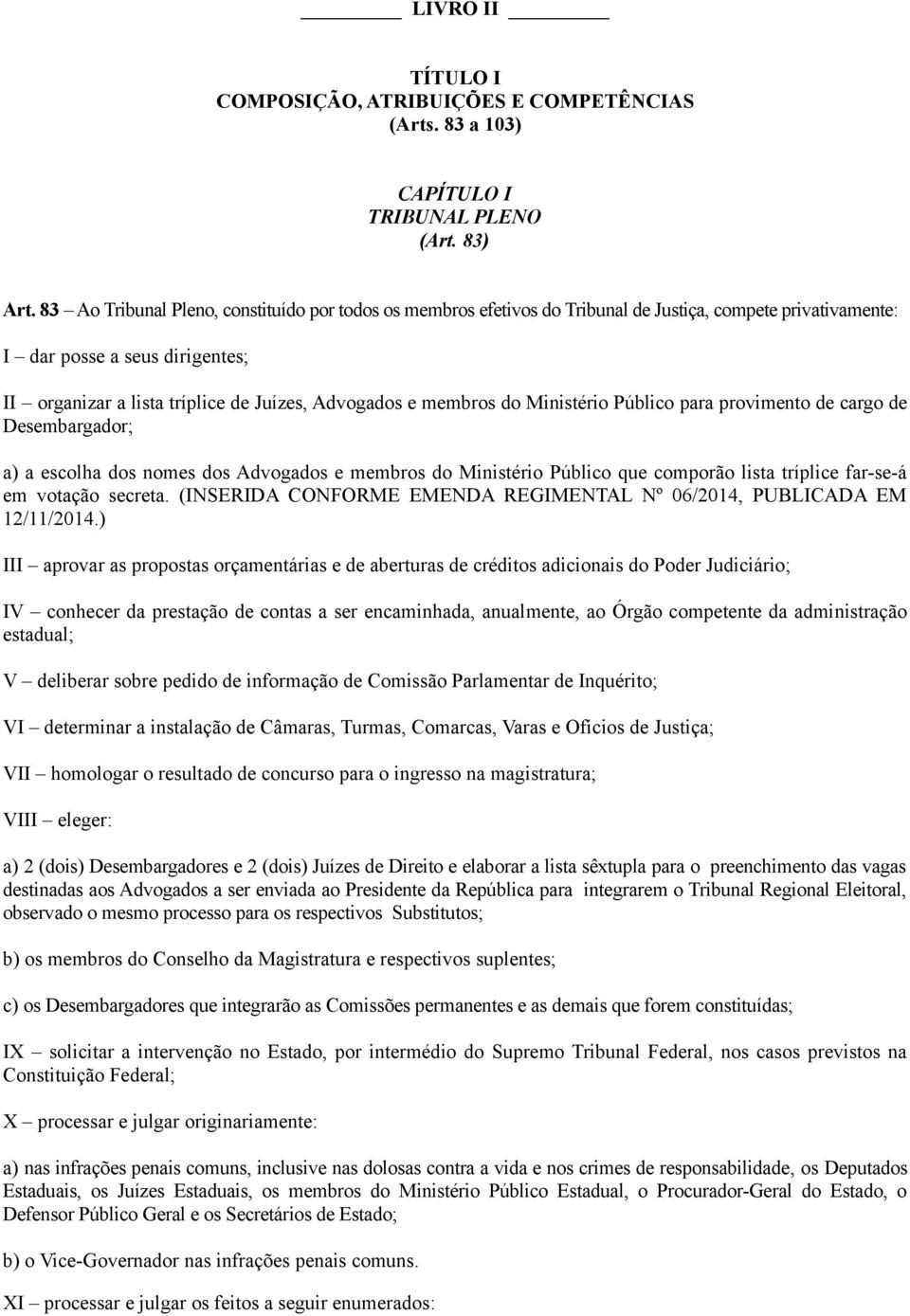 membros do Ministério Público para provimento de cargo de Desembargador; a) a escolha dos nomes dos Advogados e membros do Ministério Público que comporão lista tríplice far-se-á em votação secreta.