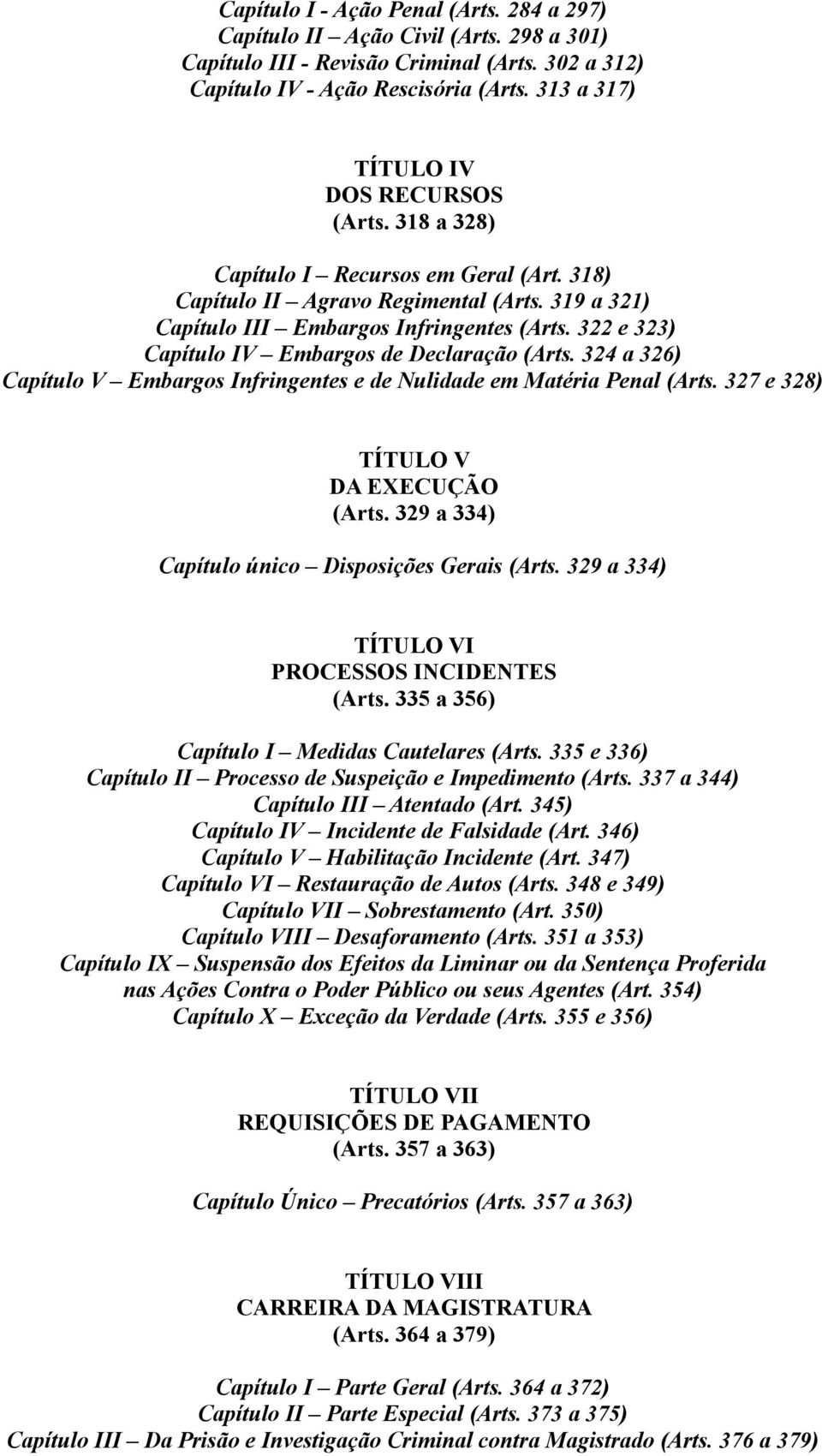 322 e 323) Capítulo IV Embargos de Declaração (Arts. 324 a 326) Capítulo V Embargos Infringentes e de Nulidade em Matéria Penal (Arts. 327 e 328) TÍTULO V DA EXECUÇÃO (Arts.