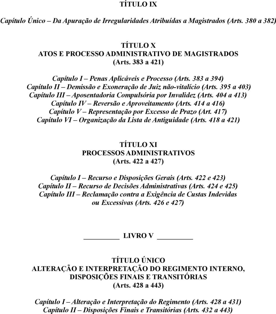 395 a 403) Capítulo III Aposentadoria Compulsória por Invalidez (Arts. 404 a 413) Capítulo IV Reversão e Aproveitamento (Arts. 414 a 416) Capítulo V Representação por Excesso de Prazo (Art.