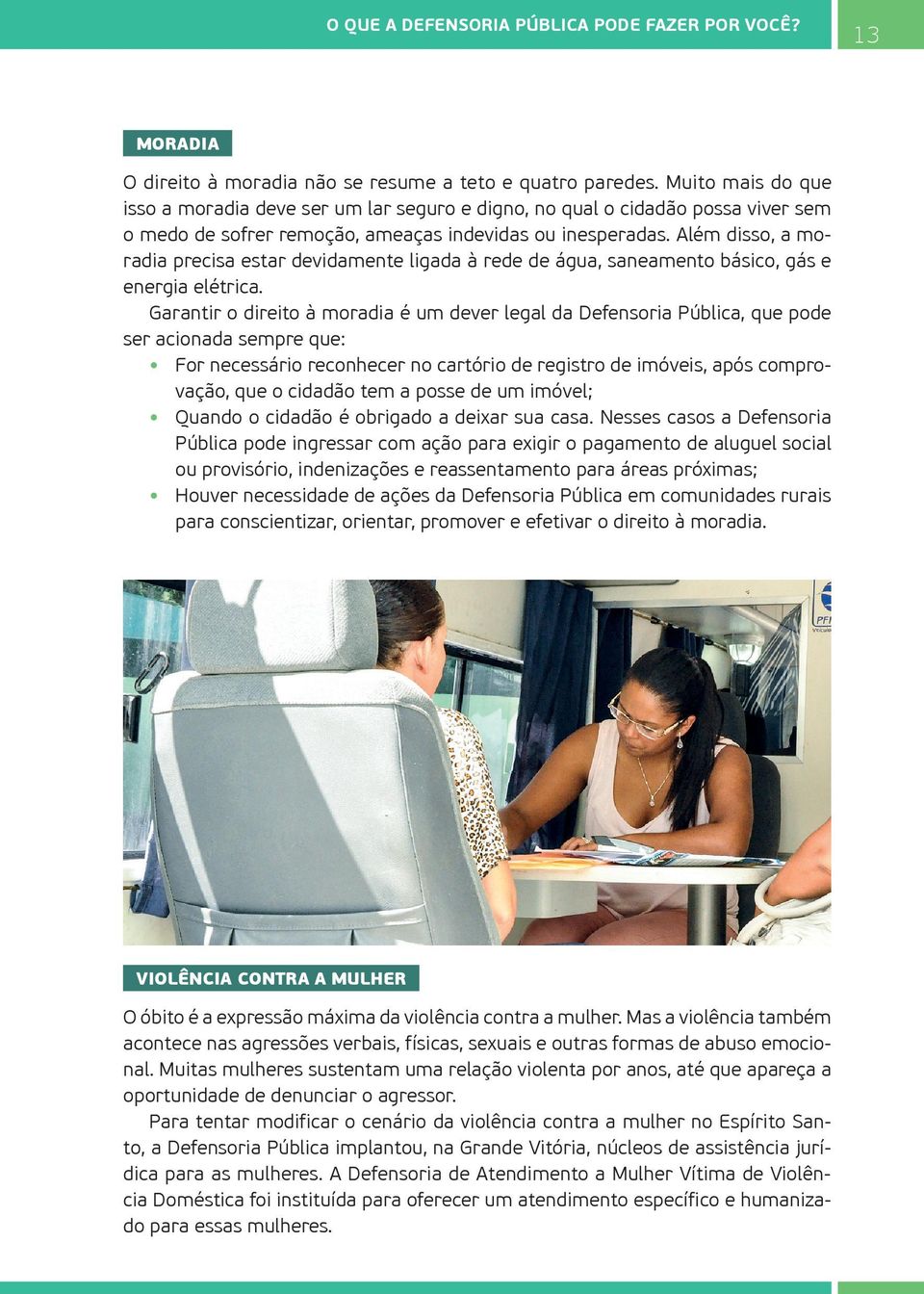 Além disso, a moradia precisa estar devidamente ligada à rede de água, saneamento básico, gás e energia elétrica.