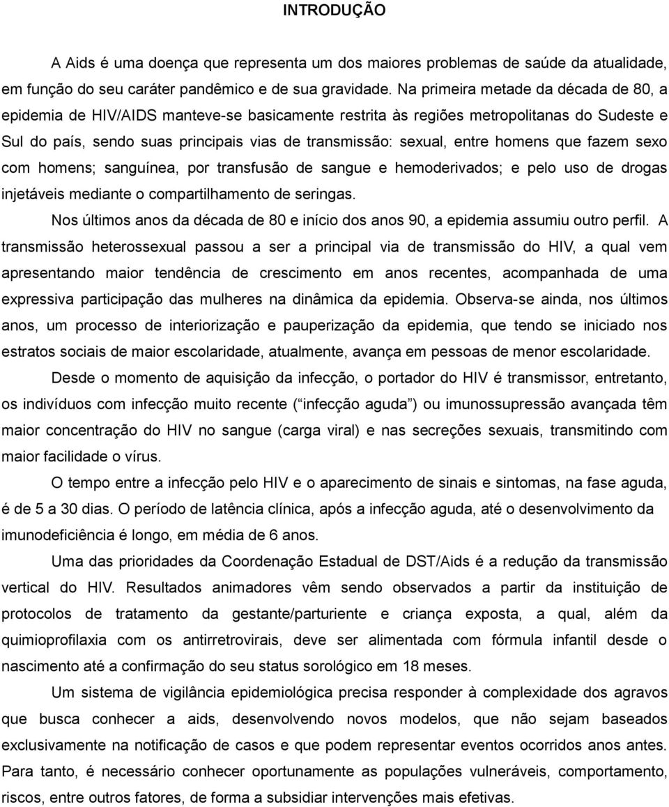 homens que fazem sexo com homens; sanguínea, por transfusão de sangue e hemoderivados; e pelo uso de drogas injetáveis mediante o compartilhamento de seringas.