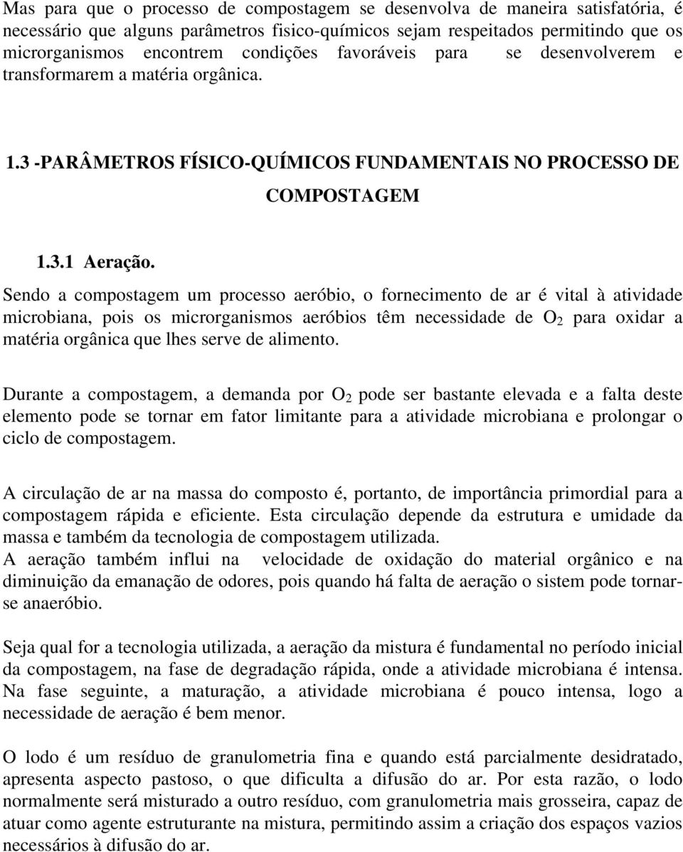 Sendo a compostagem um processo aeróbio, o fornecimento de ar é vital à atividade microbiana, pois os microrganismos aeróbios têm necessidade de O 2 para oxidar a matéria orgânica que lhes serve de