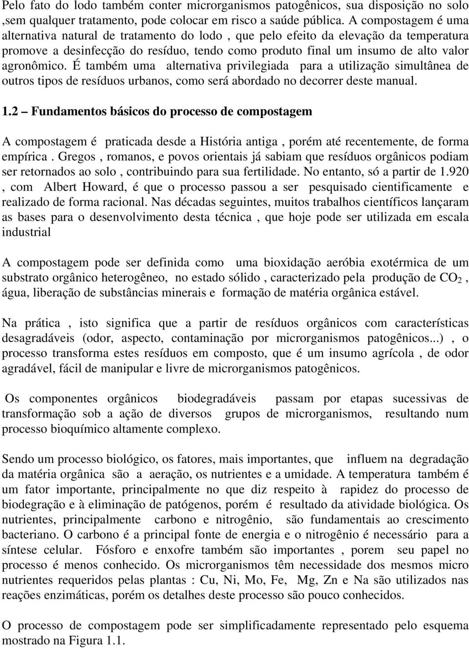 É também uma alternativa privilegiada para a utilização simultânea de outros tipos de resíduos urbanos, como será abordado no decorrer deste manual. 1.