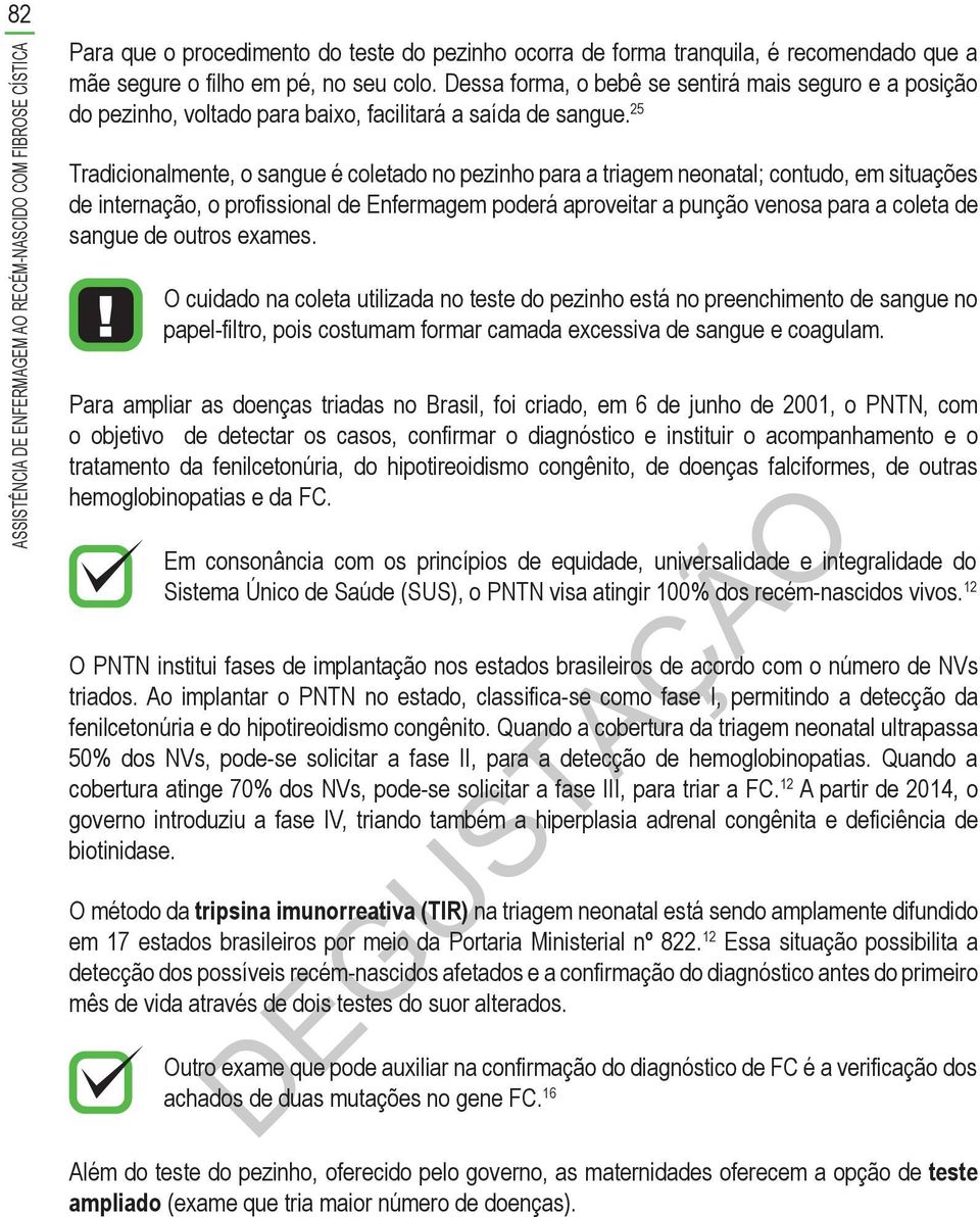 25 Tradicionalmente, o sangue é coletado no pezinho para a triagem neonatal; contudo, em situações de internação, o profissional de Enfermagem poderá aproveitar a punção venosa para a coleta de