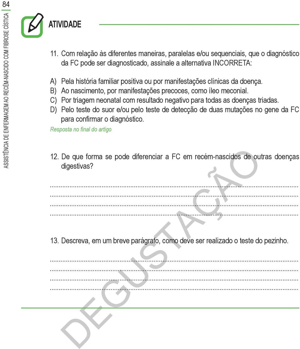 manifestações clínicas da doença. B) Ao nascimento, por manifestações precoces, como íleo meconial. C) Por triagem neonatal com resultado negativo para todas as doenças triadas.