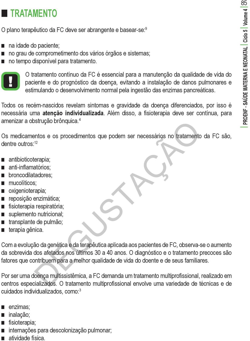 pela ingestão das enzimas pancreáticas. Todos os recém-nascidos revelam sintomas e gravidade da doença diferenciados, por isso é necessária uma atenção individualizada.