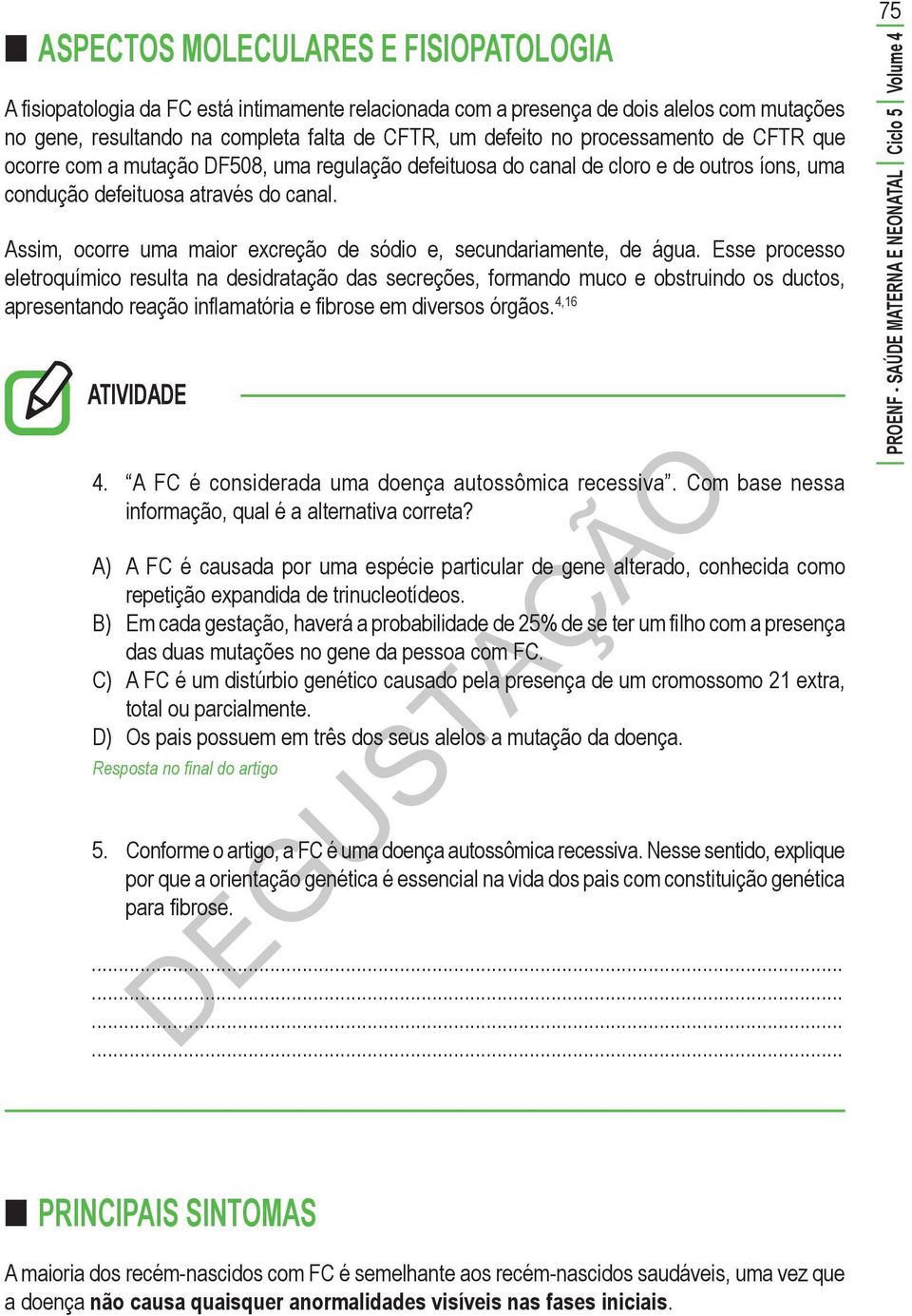 Assim, ocorre uma maior excreção de sódio e, secundariamente, de água.