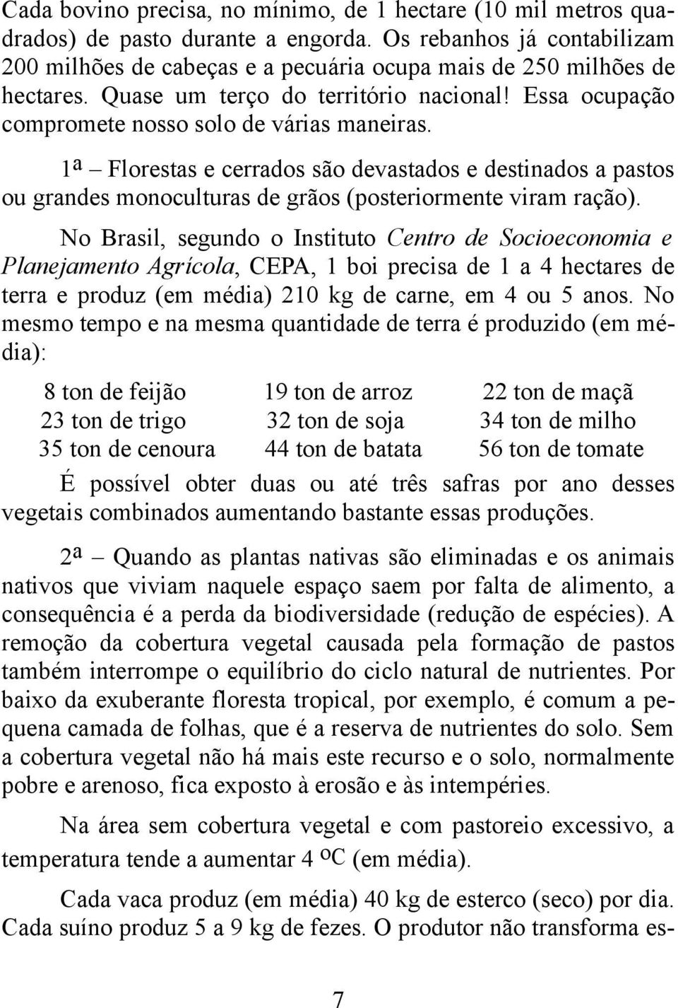 1 a Florestas e cerrados são devastados e destinados a pastos ou grandes monoculturas de grãos (posteriormente viram ração).