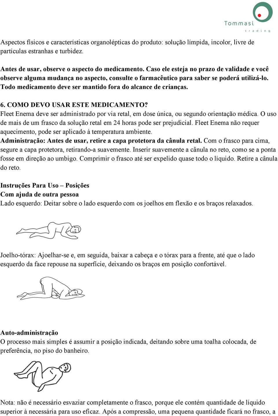 6. COMO DEVO USAR ESTE MEDICAMENTO? Fleet Enema deve ser administrado por via retal, em dose única, ou segundo orientação médica.