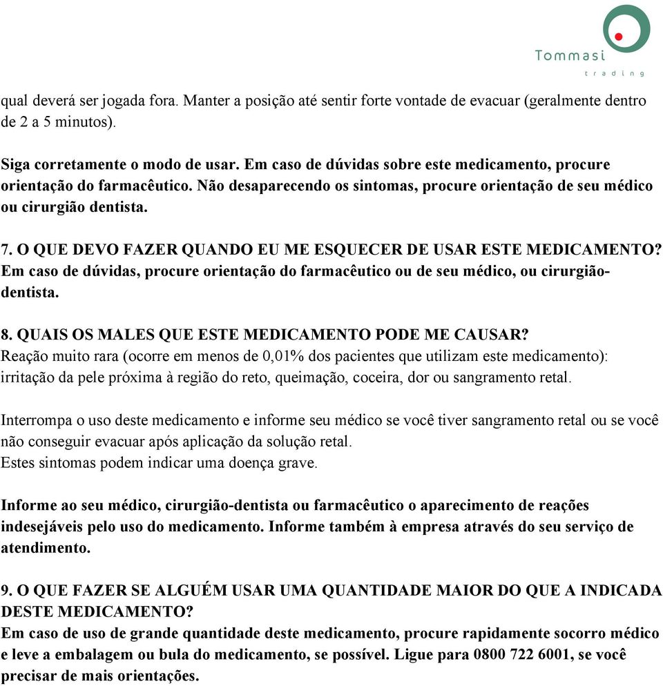 O QUE DEVO FAZER QUANDO EU ME ESQUECER DE USAR ESTE MEDICAMENTO? Em caso de dúvidas, procure orientação do farmacêutico ou de seu médico, ou cirurgiãodentista. 8.