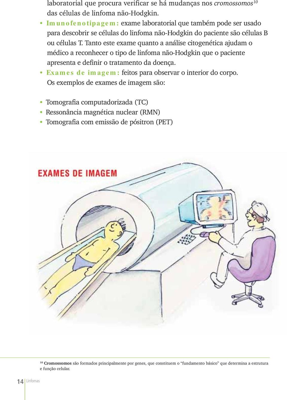 Tanto este exame quanto a análise citogenética ajudam o médico a reconhecer o tipo de linfoma não-hodgkin que o paciente apresenta e definir o tratamento da doença.