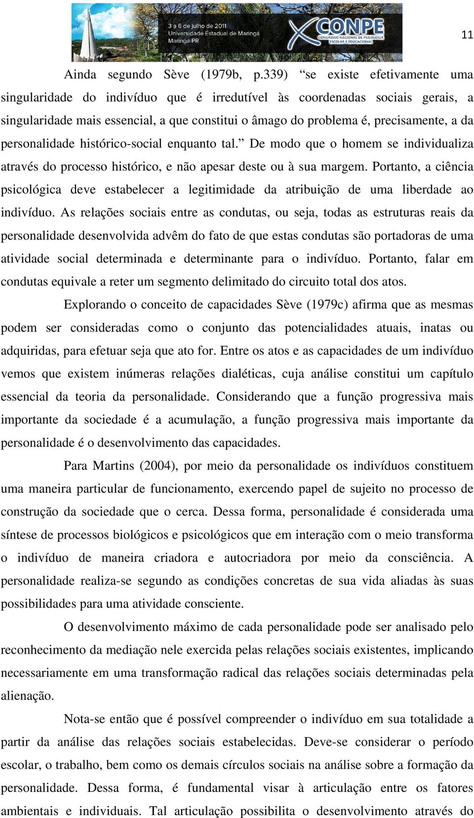 personalidade histórico-social enquanto tal. De modo que o homem se individualiza através do processo histórico, e não apesar deste ou à sua margem.