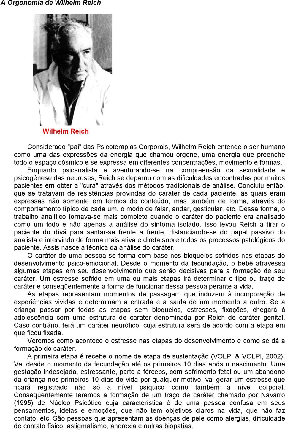 Enquanto psicanalista e aventurando-se na compreensão da sexualidade e psicogênese das neuroses, Reich se deparou com as dificuldades encontradas por muitos pacientes em obter a "cura" através dos