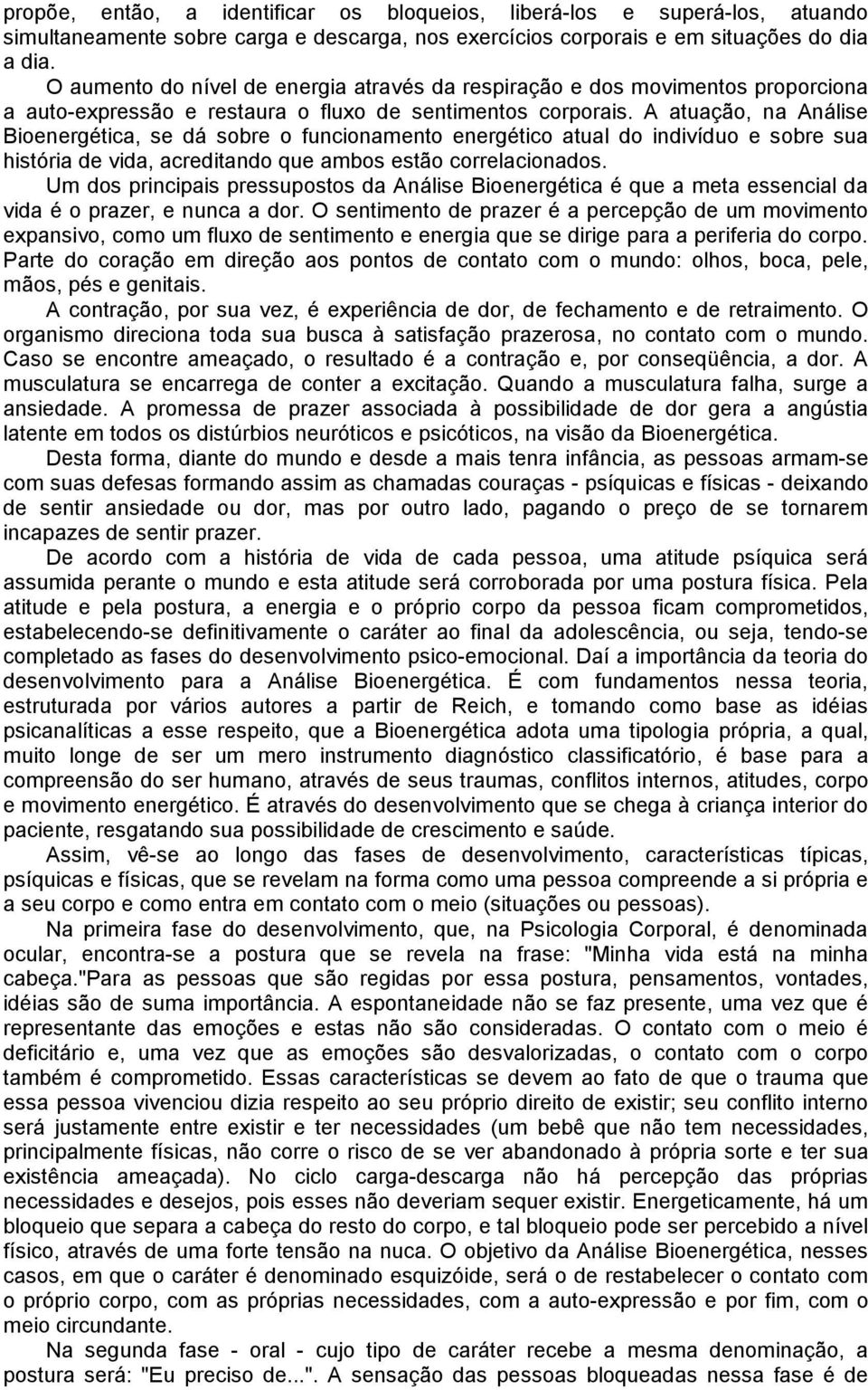 A atuação, na Análise Bioenergética, se dá sobre o funcionamento energético atual do indivíduo e sobre sua história de vida, acreditando que ambos estão correlacionados.