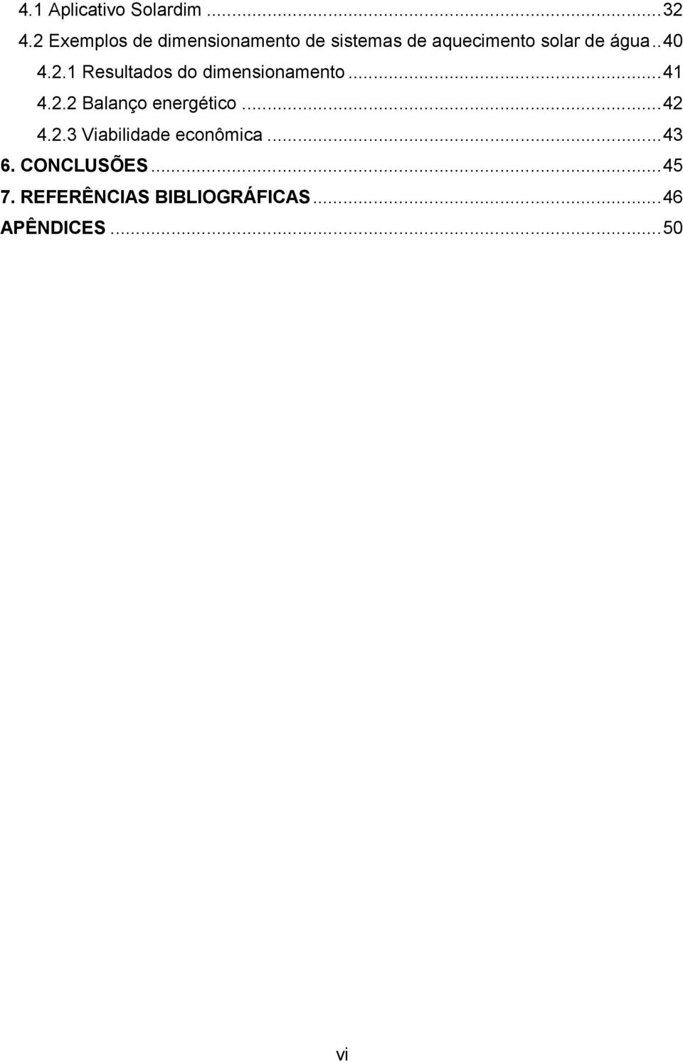 . 40 4.2.1 Resultados do dimensionamento... 41 4.2.2 Balanço energético.