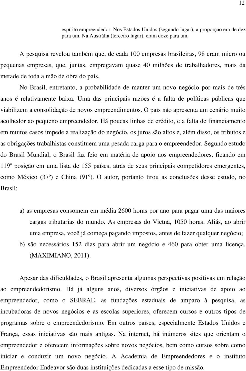 país. No Brasil, entretanto, a probabilidade de manter um novo negócio por mais de três anos é relativamente baixa.