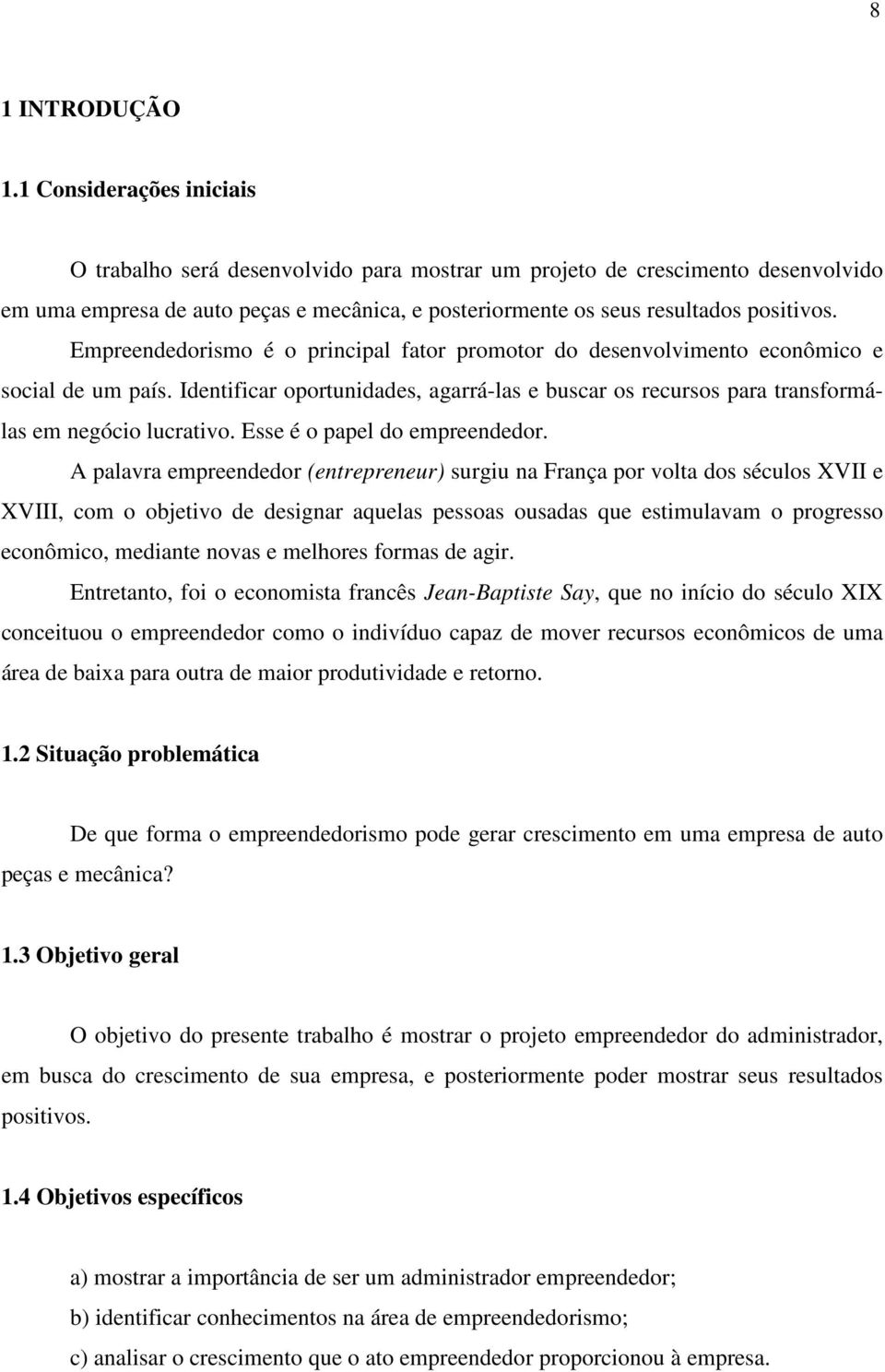 Empreendedorismo é o principal fator promotor do desenvolvimento econômico e social de um país. Identificar oportunidades, agarrá-las e buscar os recursos para transformálas em negócio lucrativo.