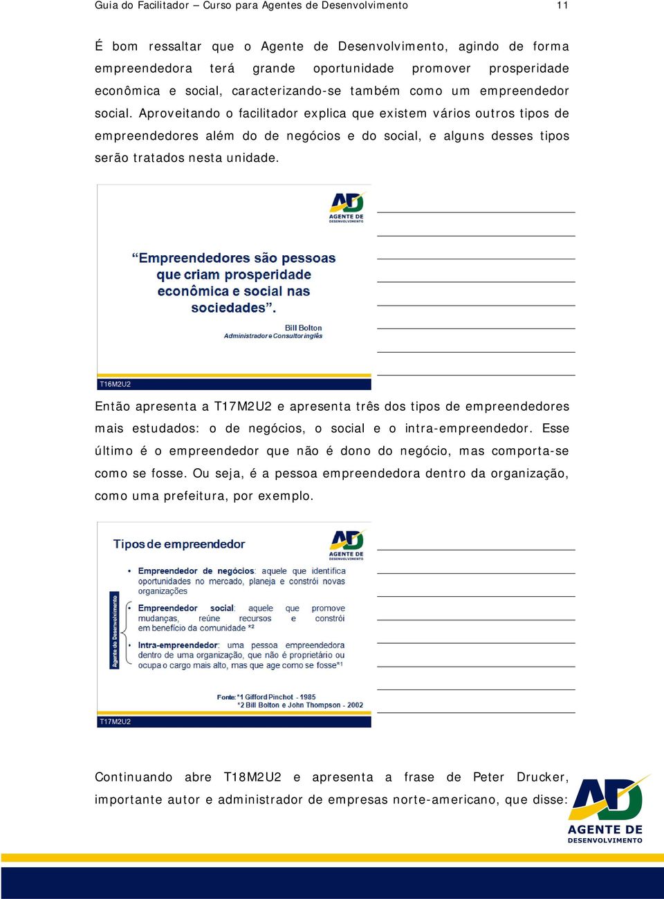 Aproveitando o facilitador explica que existem vários outros tipos de empreendedores além do de negócios e do social, e alguns desses tipos serão tratados nesta unidade.