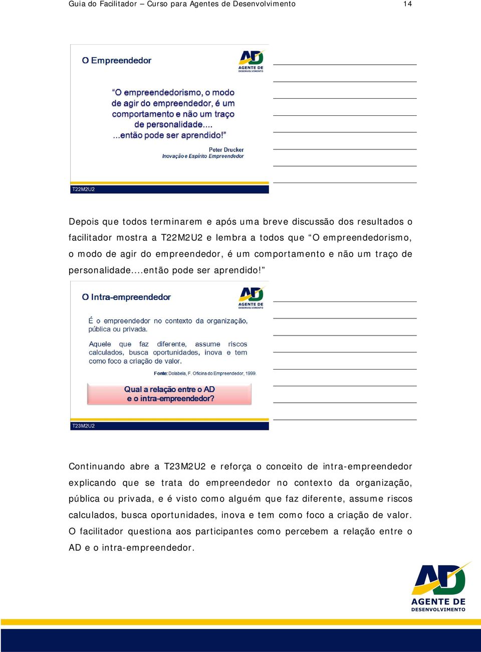 Continuando abre a T23M2U2 e reforça o conceito de intra-empreendedor explicando que se trata do empreendedor no contexto da organização, pública ou privada, e é visto como