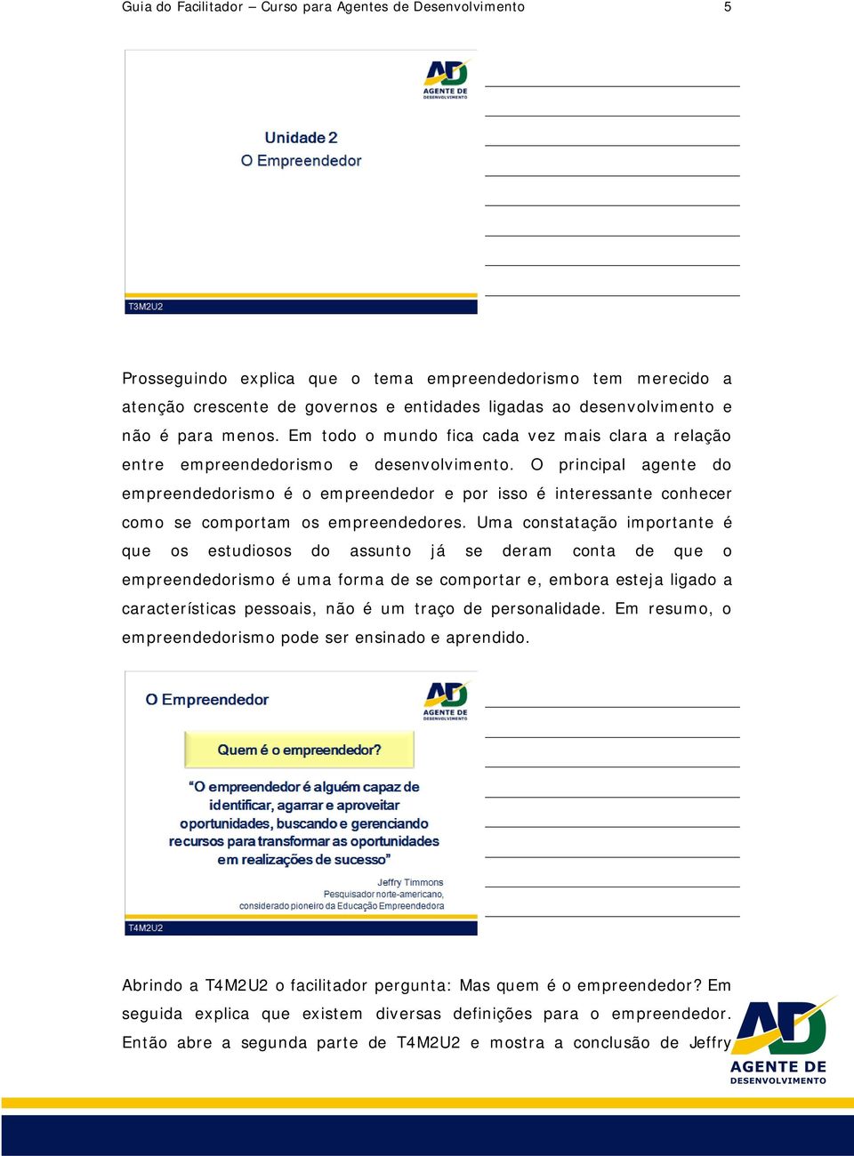 O principal agente do empreendedorismo é o empreendedor e por isso é interessante conhecer como se comportam os empreendedores.