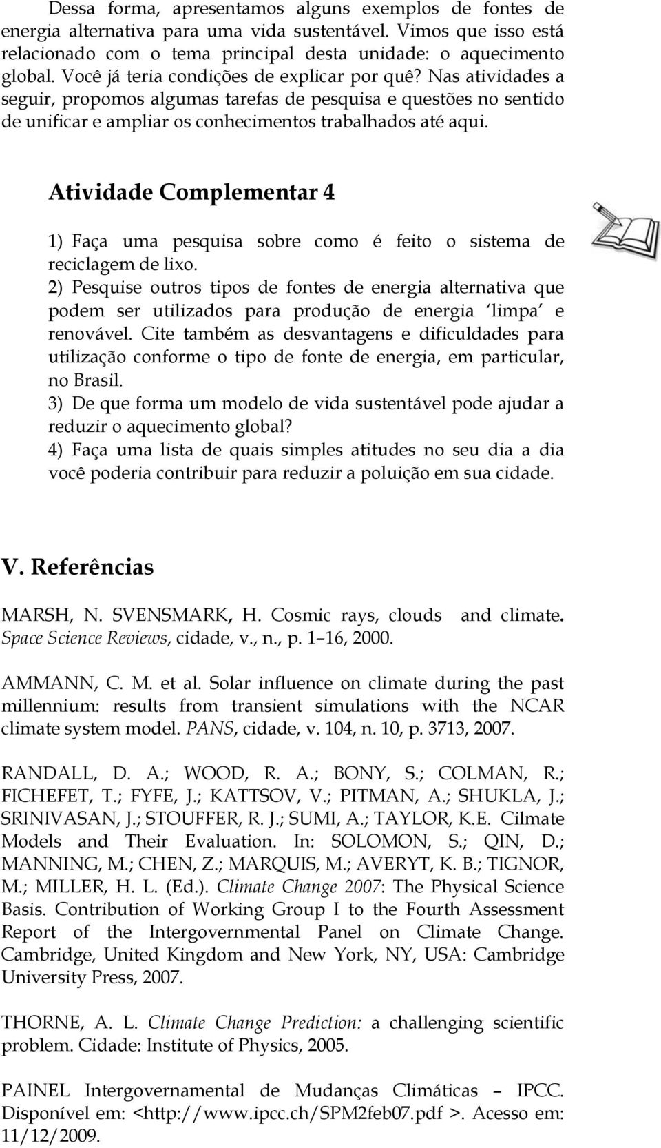 Atividade Complementar 4 1) Faça uma pesquisa sobre como é feito o sistema de reciclagem de lixo.