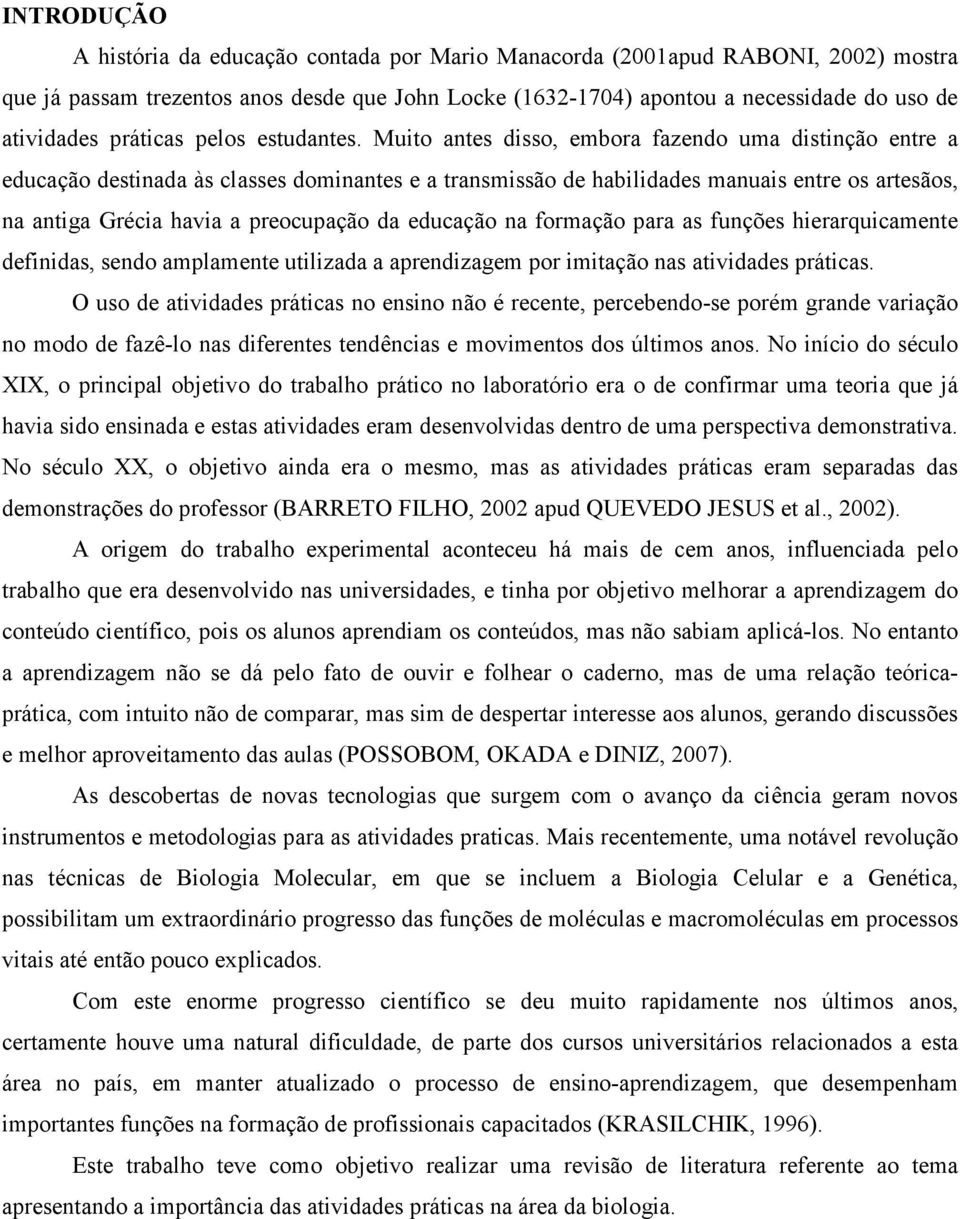 Muito antes disso, embora fazendo uma distinção entre a educação destinada às classes dominantes e a transmissão de habilidades manuais entre os artesãos, na antiga Grécia havia a preocupação da