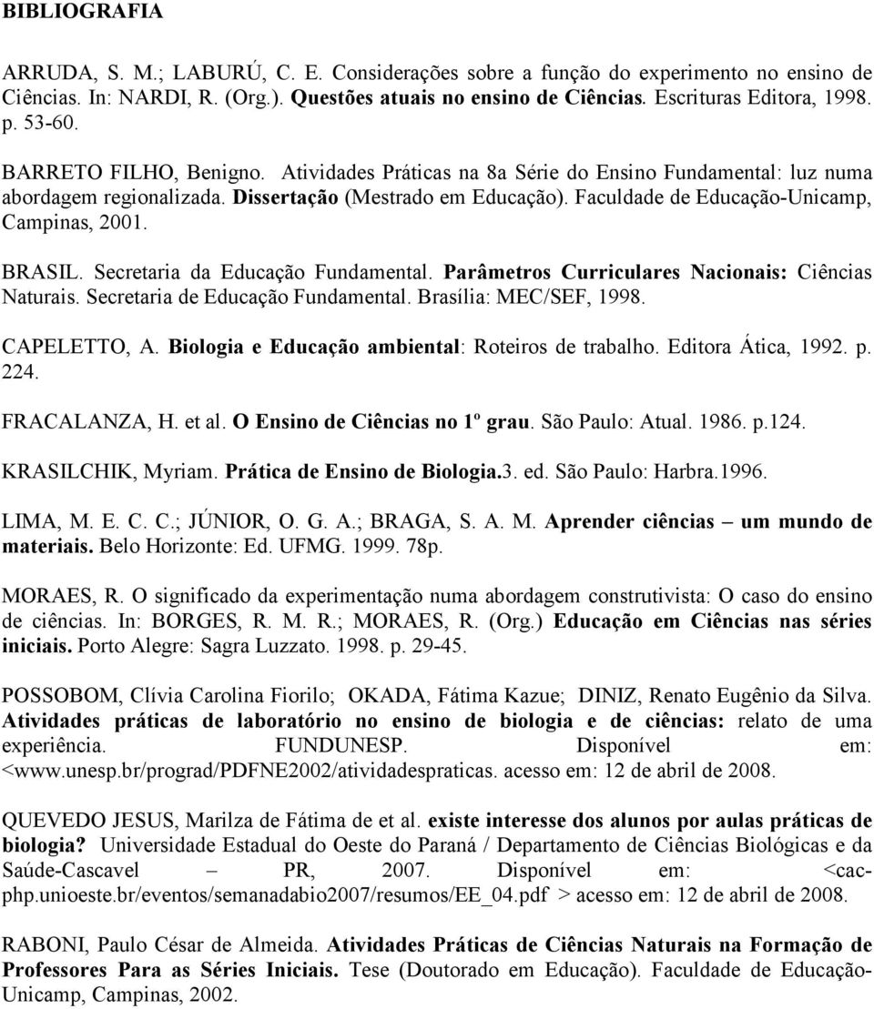 Faculdade de Educação-Unicamp, Campinas, 2001. BRASIL. Secretaria da Educação Fundamental. Parâmetros Curriculares acionais: Ciências Naturais. Secretaria de Educação Fundamental.