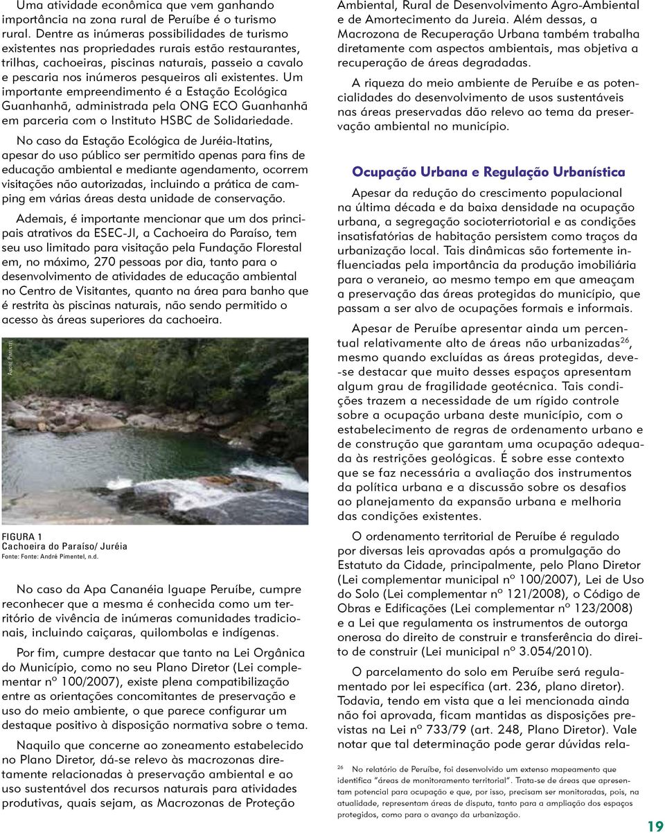 existentes. Um importante empreendimento é a Estação Ecológica Guanhanhã, administrada pela ONG ECO Guanhanhã em parceria com o Instituto HSBC de Solidariedade.