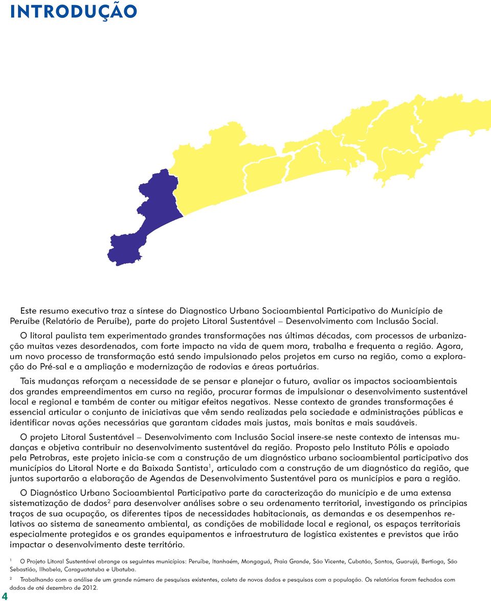 O litoral paulista tem experimentado grandes transformações nas últimas décadas, com processos de urbanização muitas vezes desordenados, com forte impacto na vida de quem mora, trabalha e frequenta a