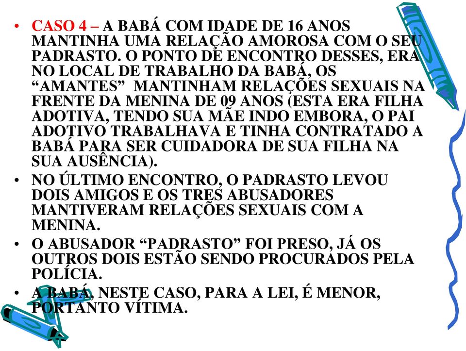 TENDO SUA MÃE INDO EMBORA, O PAI ADOTIVO TRABALHAVA E TINHA CONTRATADO A BABÁ PARA SER CUIDADORA DE SUA FILHA NA SUA AUSÊNCIA).