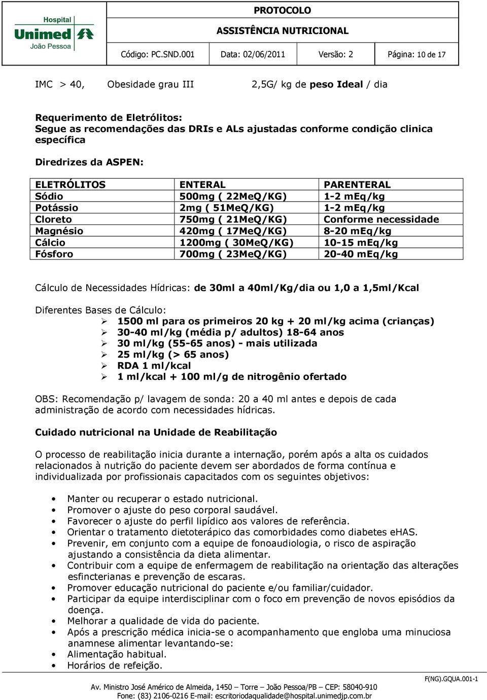 clinica específica Diredrizes da ASPEN: ELETRÓLITOS ENTERAL PARENTERAL Sódio 500mg ( 22MeQ/KG) 1-2 meq/kg Potássio 2mg ( 51MeQ/KG) 1-2 meq/kg Cloreto 750mg ( 21MeQ/KG) Conforme necessidade Magnésio