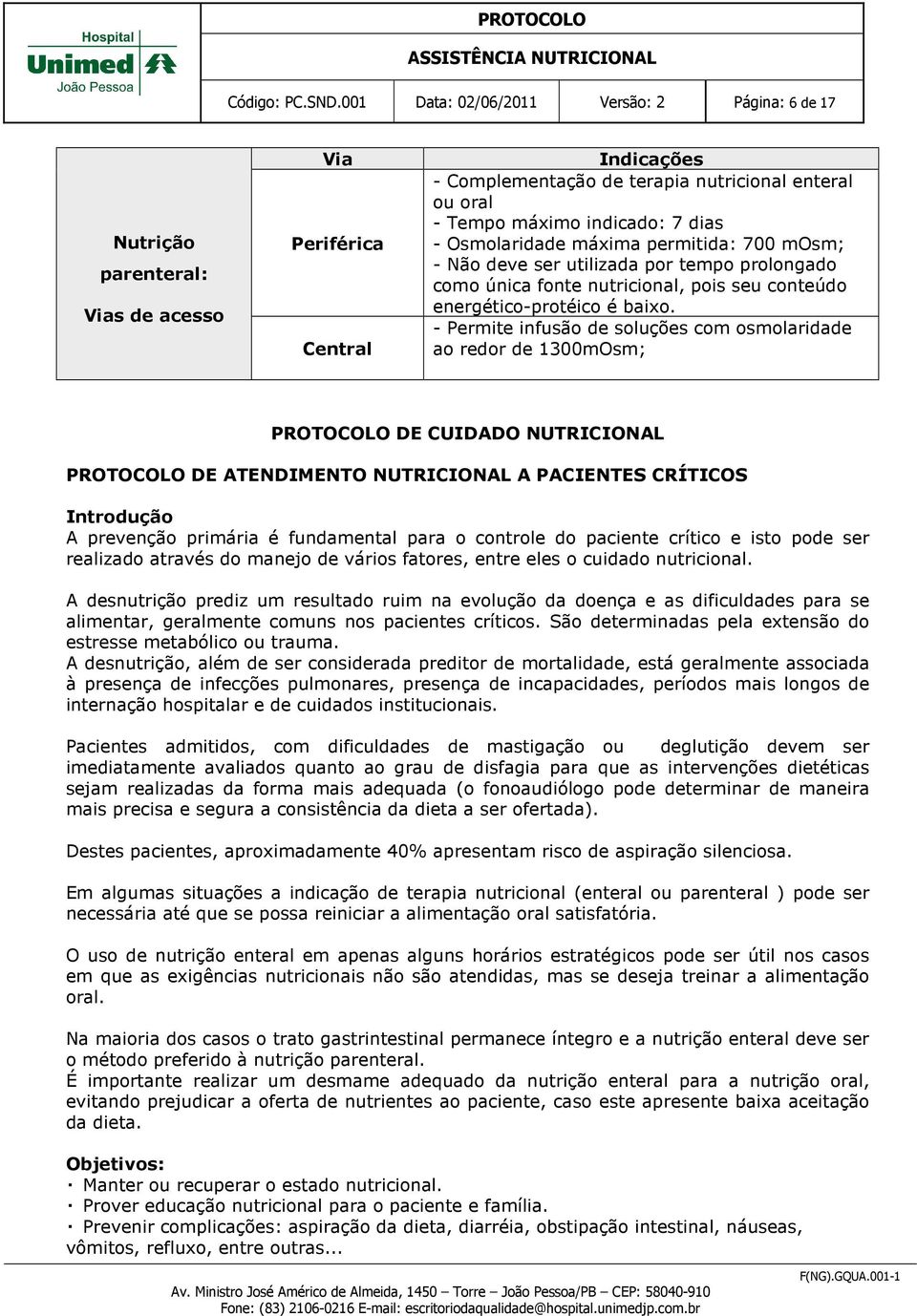 dias - Osmolaridade máxima permitida: 700 mosm; - Não deve ser utilizada por tempo prolongado como única fonte nutricional, pois seu conteúdo energético-protéico é baixo.