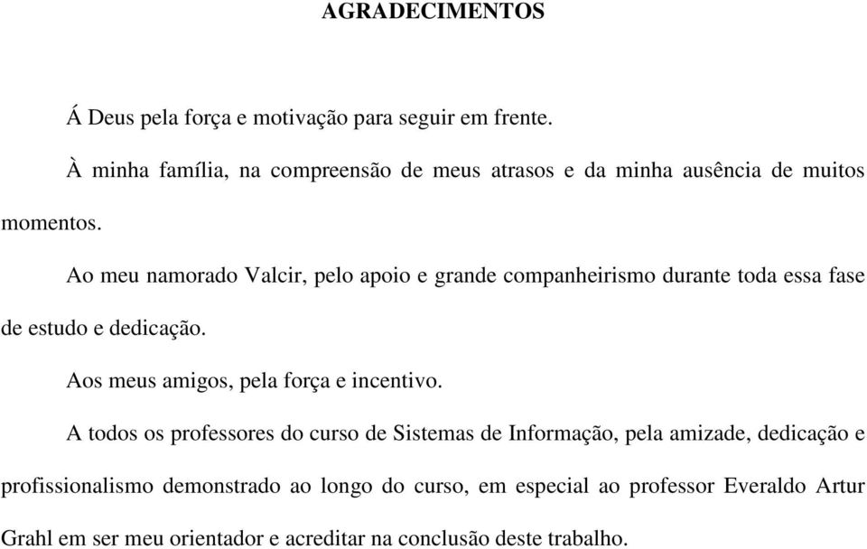 Ao meu namorado Valcir, pelo apoio e grande companheirismo durante toda essa fase de estudo e dedicação.