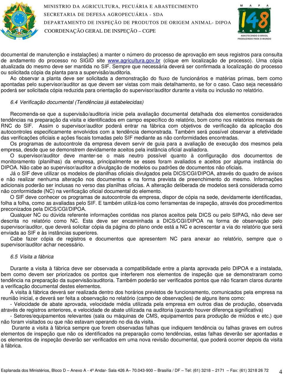 Sempre que necessária deverá ser confirmada a localização do processo ou solicitada cópia da planta para a supervisão/auditoria.