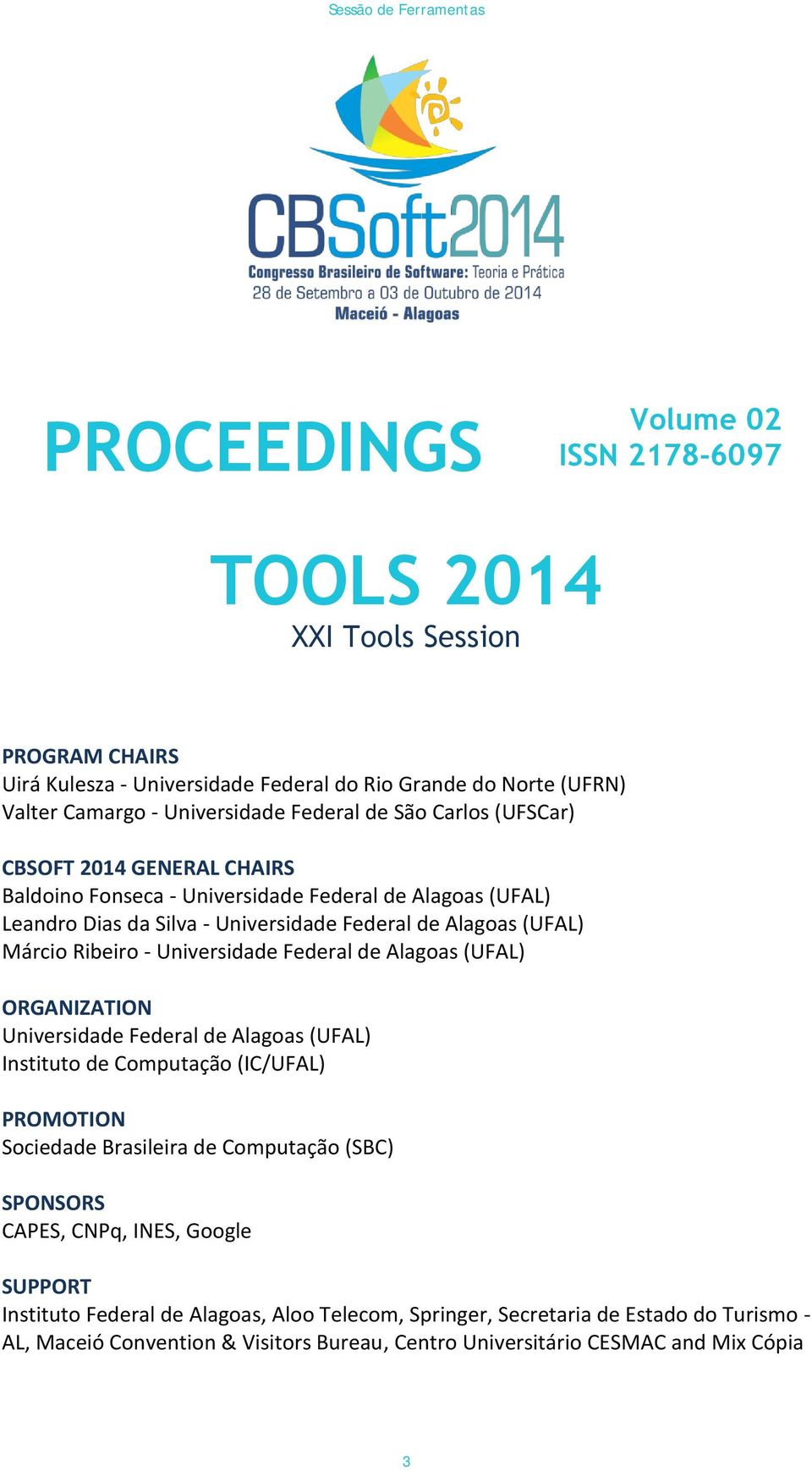 Universidade Federal de Alagoas (UFAL) ORGANIZATION Universidade Federal de Alagoas (UFAL) Instituto de Computação (IC/UFAL) PROMOTION Sociedade Brasileira de Computação (SBC) SPONSORS